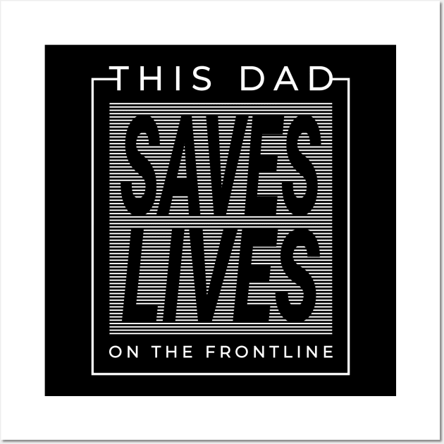 This Dad Saves Lives On The Front line Streetwear Urbanwear Fathers Day Wall Art by Just Kidding Co.